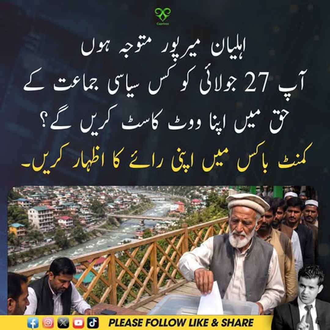 اہلیان میرپور! 27 جولائی کو آپ کس سیاسی جماعت کے حق میں ووٹ ڈالیں گے؟ اپنی رائے کمنٹ باکس میں ضرور دیں۔